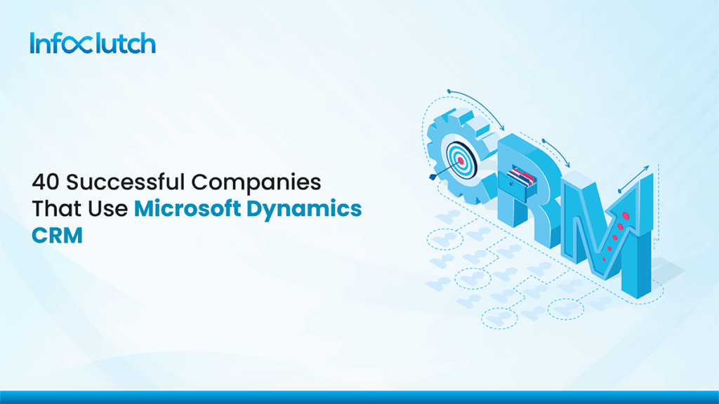 40 Successful Companies That Use Microsoft Dynamics CRM