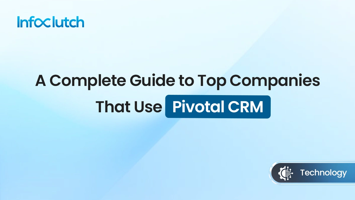 A Complete Guide to Top Companies That Use Pivotal CRM