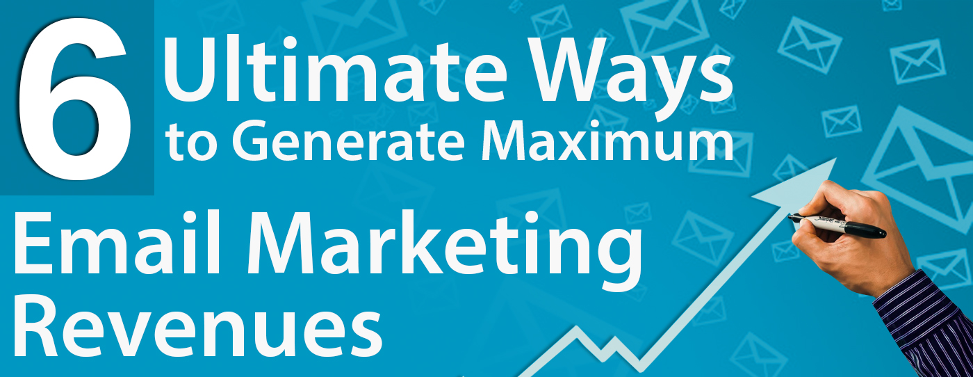 6 Ultimate Ways to Generate Maximum Email Marketing Revenues