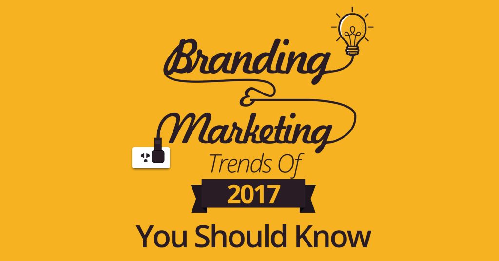 branding and marketing trends of 2017 you should know