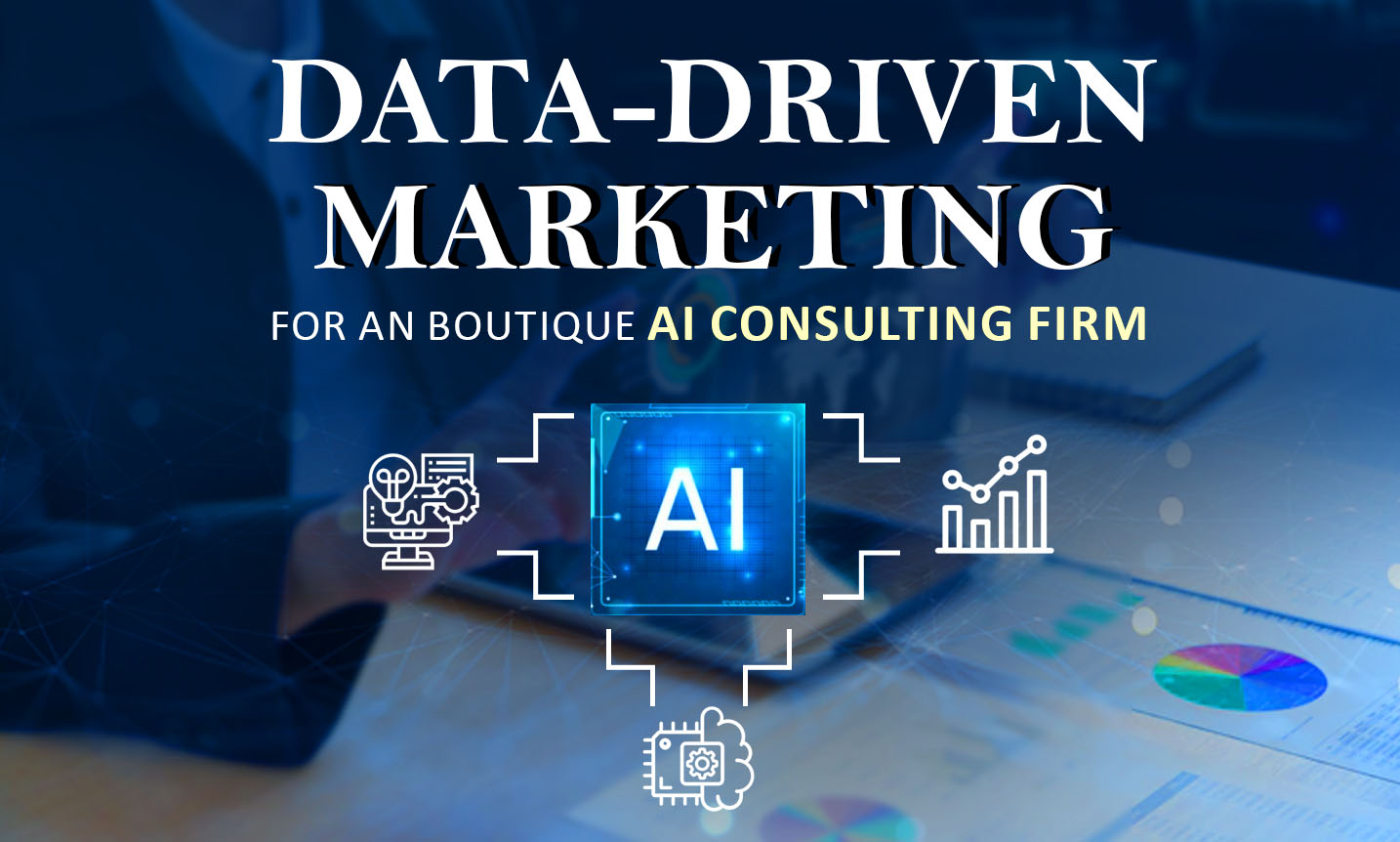 data driven marketing for an boutique AI consulting firm