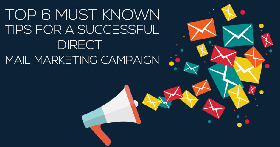 top 6 must known tips for a successful direct mail marketing campaign